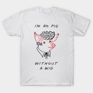 I'm No Pig Without A Wig T-Shirt